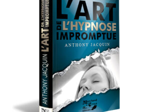 L'art de l'hypnose impromptue-Anthony Jacquin