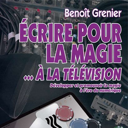 Ecrire pour la magie à la télévision-Benoit Grenier